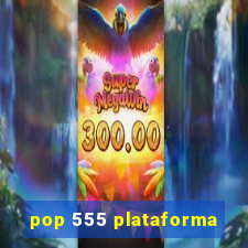 pop 555 plataforma